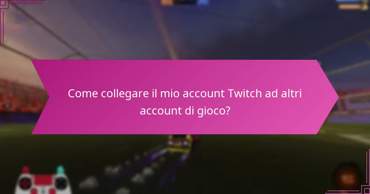 Come collegare il mio account Twitch ad altri account di gioco?