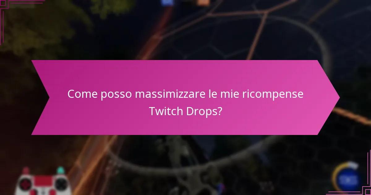 Come posso massimizzare le mie ricompense Twitch Drops?