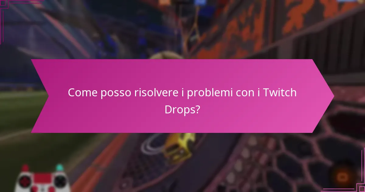 Come posso risolvere i problemi con i Twitch Drops?