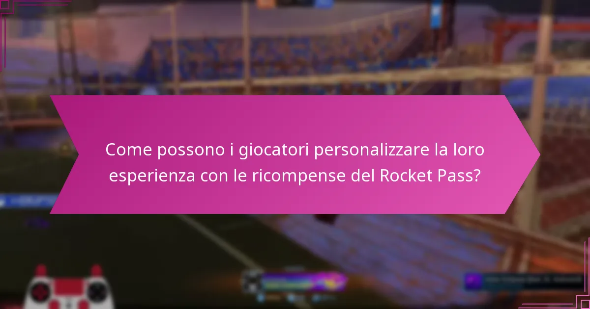 Come possono i giocatori personalizzare la loro esperienza con le ricompense del Rocket Pass?