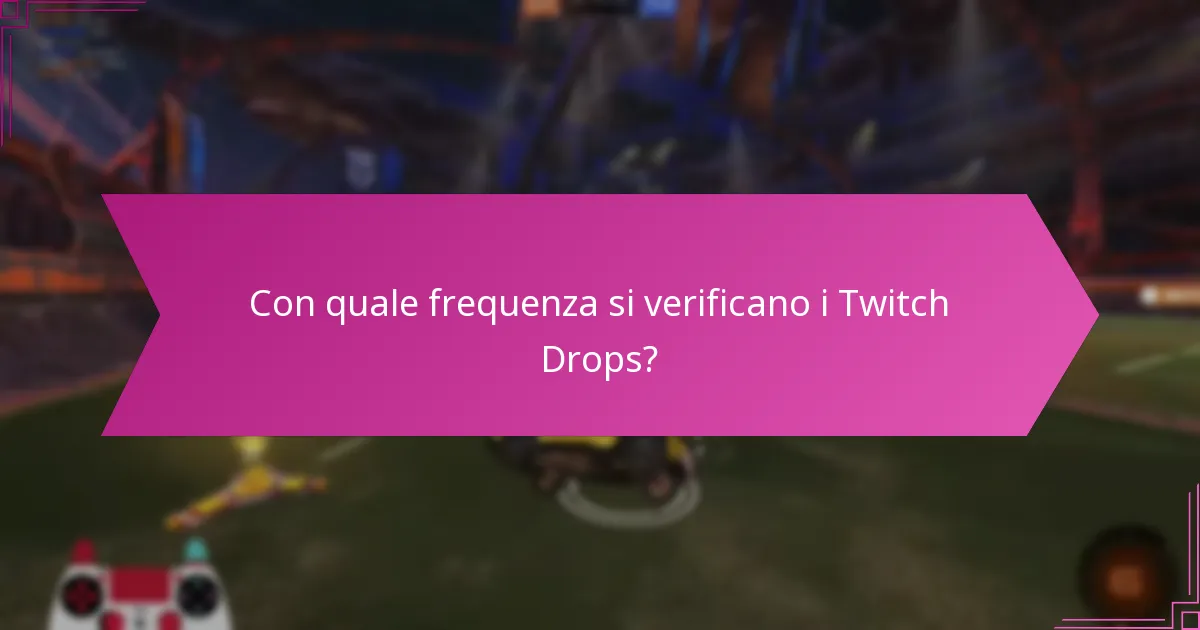 Con quale frequenza si verificano i Twitch Drops?