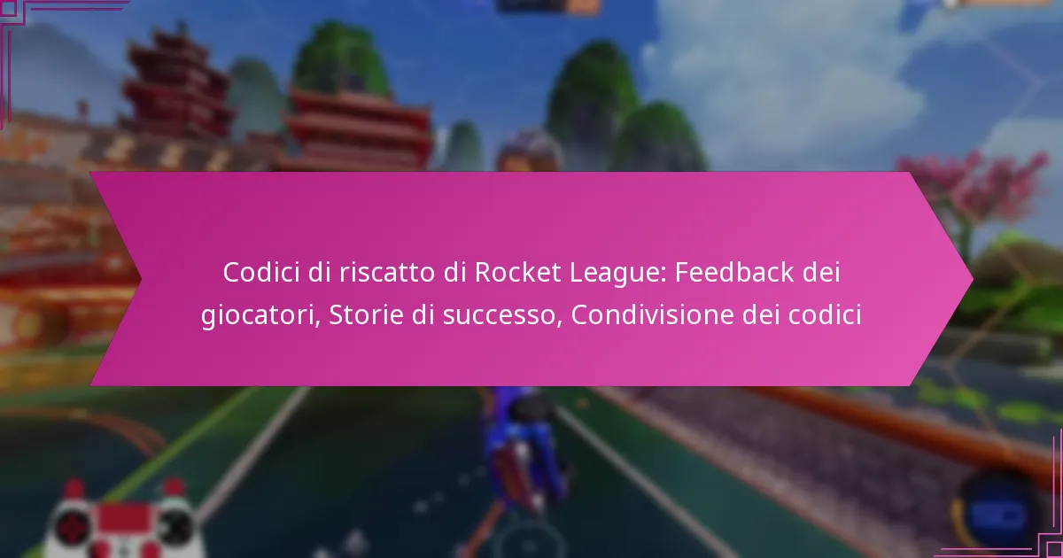 You are currently viewing Codici di riscatto di Rocket League: Feedback dei giocatori, Storie di successo, Condivisione dei codici