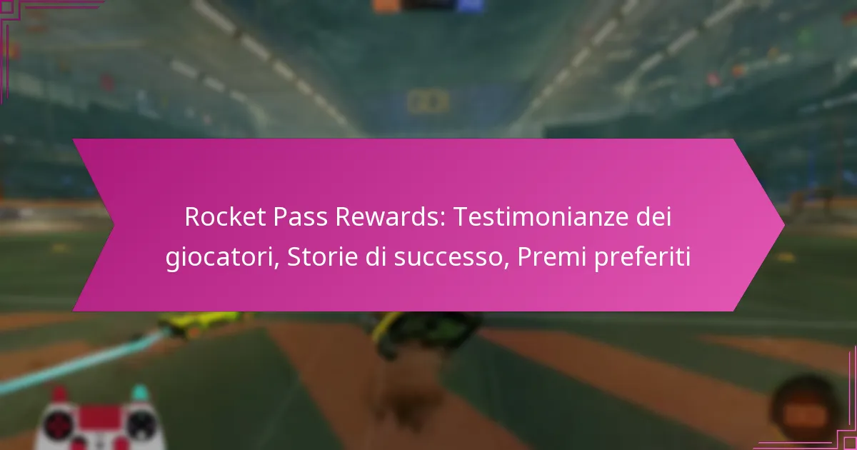 You are currently viewing Rocket Pass Rewards: Testimonianze dei giocatori, Storie di successo, Premi preferiti
