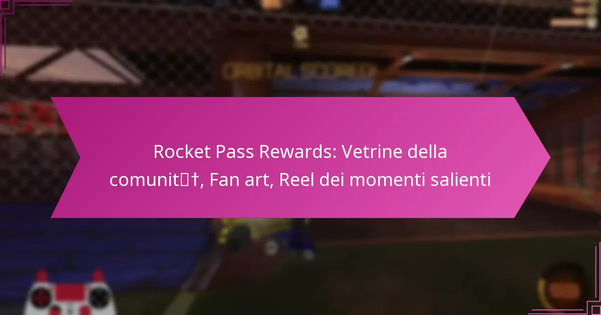 You are currently viewing Rocket Pass Rewards: Vetrine della comunità, Fan art, Reel dei momenti salienti