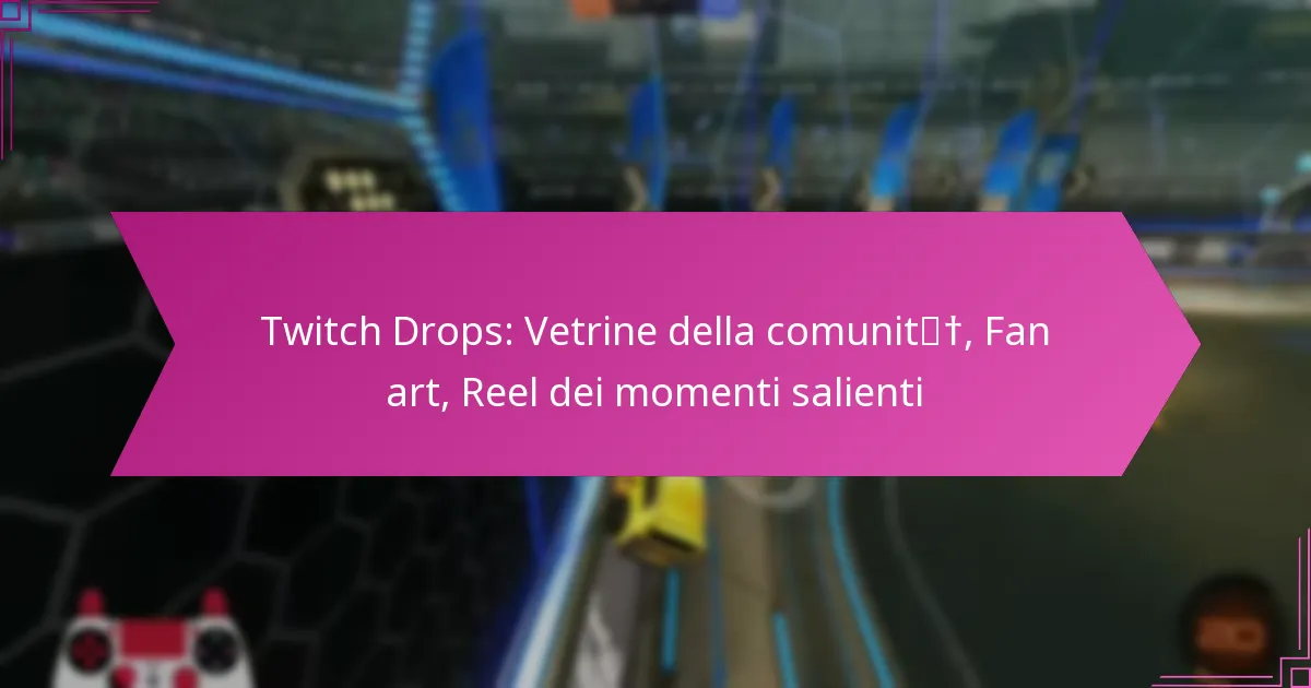 You are currently viewing Twitch Drops: Vetrine della comunità, Fan art, Reel dei momenti salienti