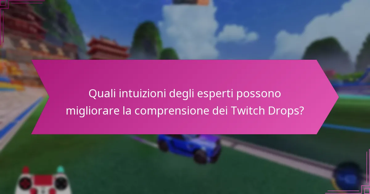 Quali intuizioni degli esperti possono migliorare la comprensione dei Twitch Drops?