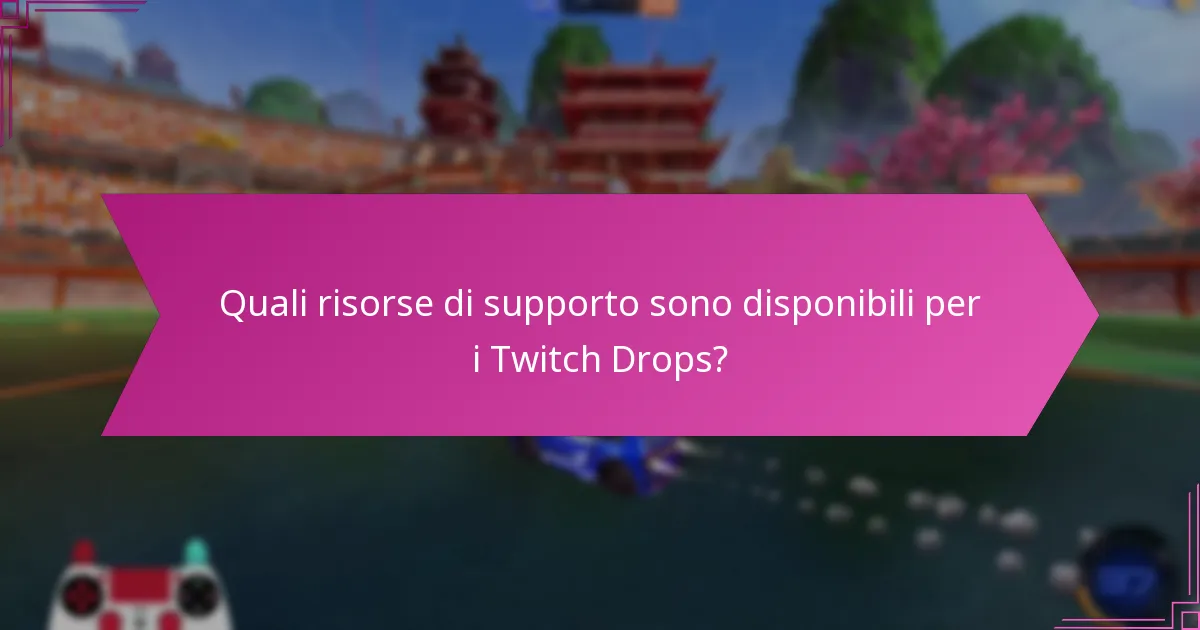 Quali risorse di supporto sono disponibili per i Twitch Drops?