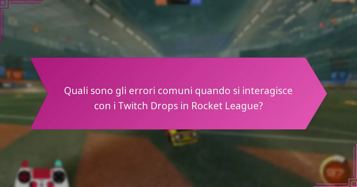 Quali sono gli errori comuni quando si interagisce con i Twitch Drops in Rocket League?