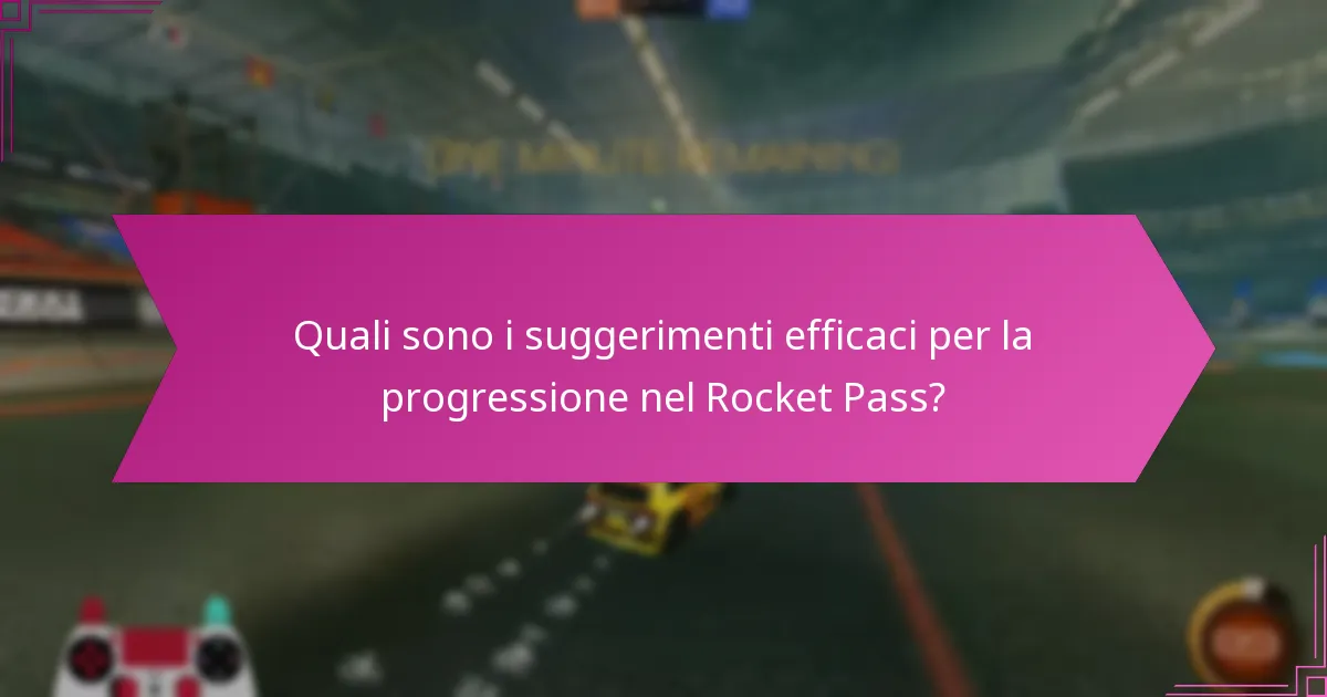 Quali sono i suggerimenti efficaci per la progressione nel Rocket Pass?